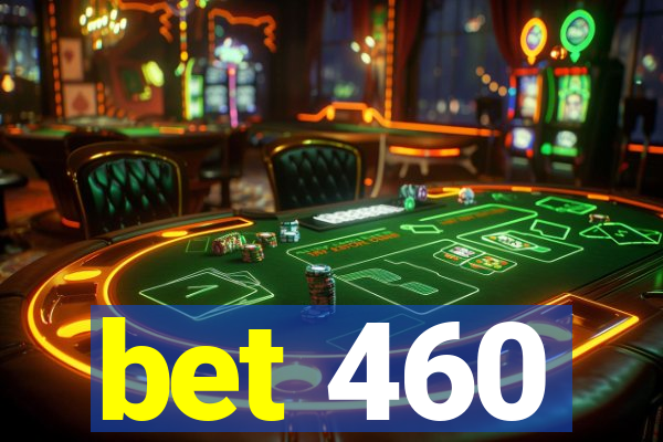 bet 460